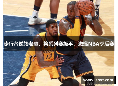 步行者逆转老鹰，将系列赛扳平，激燃NBA季后赛